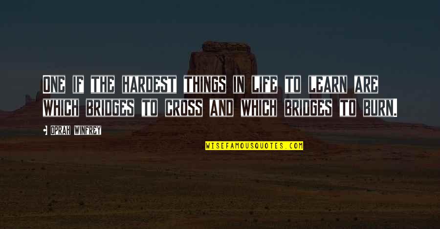 Bridges Burn Quotes By Oprah Winfrey: One if the hardest things in life to