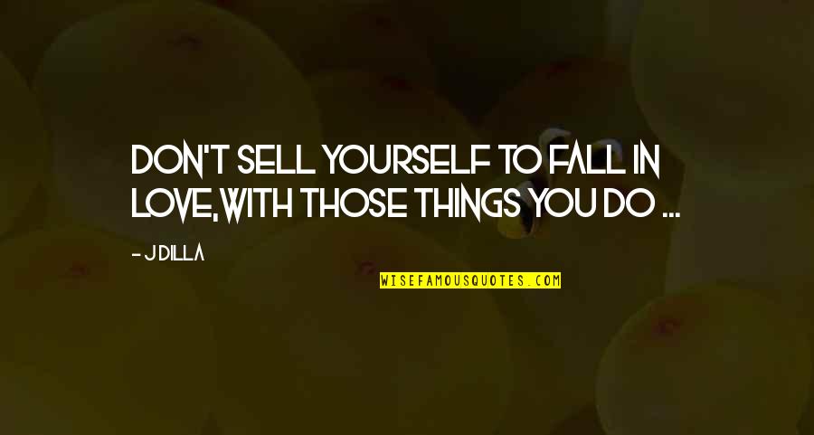 Bridges Burned Quotes By J Dilla: Don't sell yourself to fall in love,With those