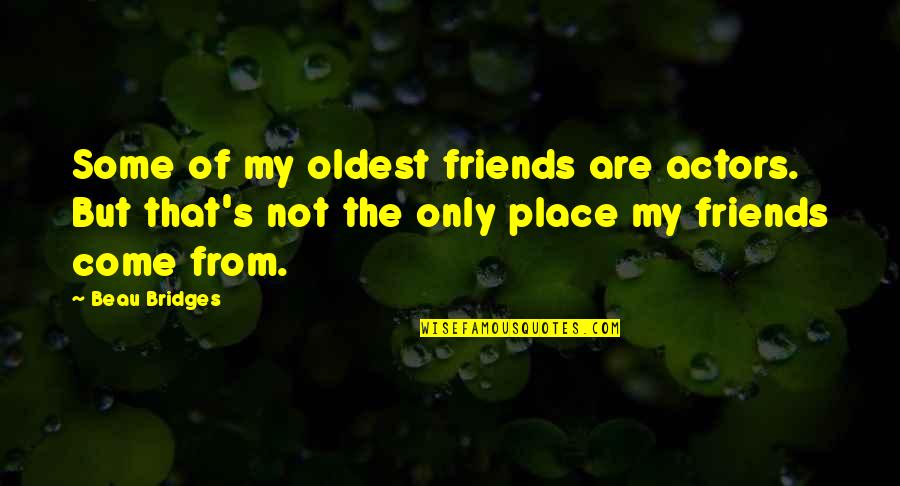 Bridges Friends Quotes By Beau Bridges: Some of my oldest friends are actors. But