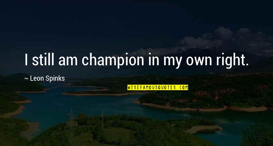 Bridges Goodreads Quotes By Leon Spinks: I still am champion in my own right. Bridges Goodreads Quotes By Leon Spinks: I still am champion in my own right.