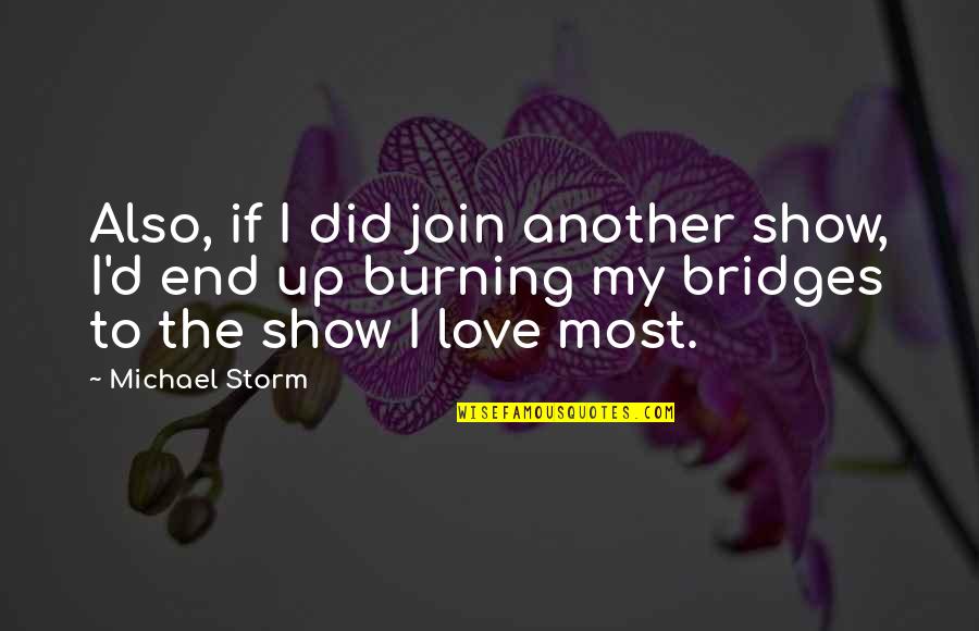 Bridges Love Quotes By Michael Storm: Also, if I did join another show, I'd