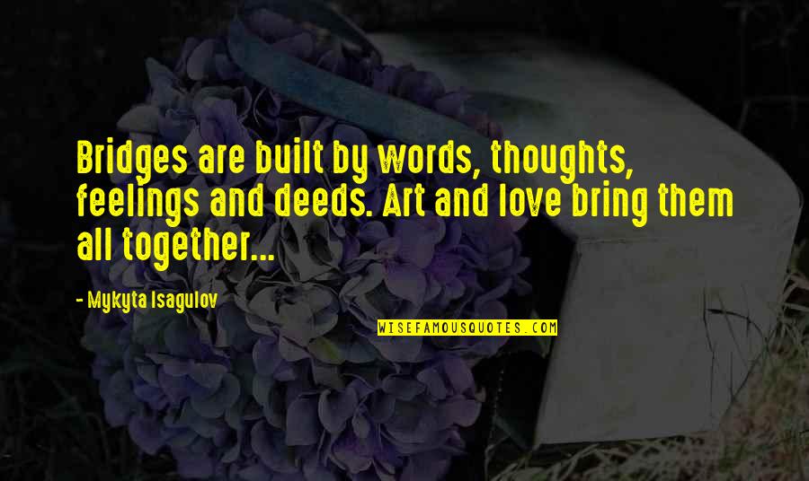 Bridges Love Quotes By Mykyta Isagulov: Bridges are built by words, thoughts, feelings and