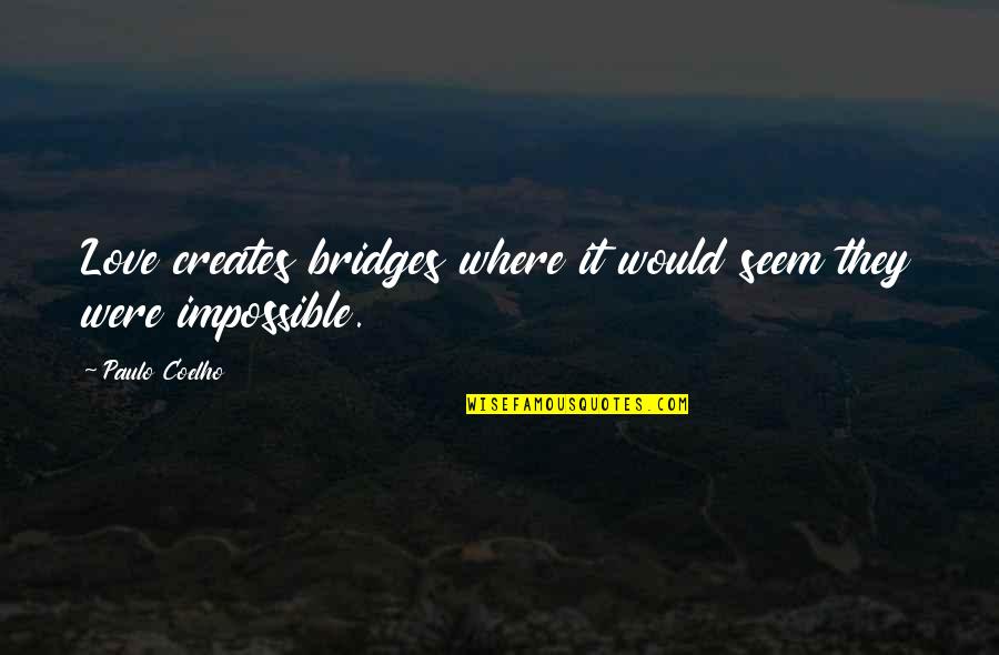 Bridges Love Quotes By Paulo Coelho: Love creates bridges where it would seem they