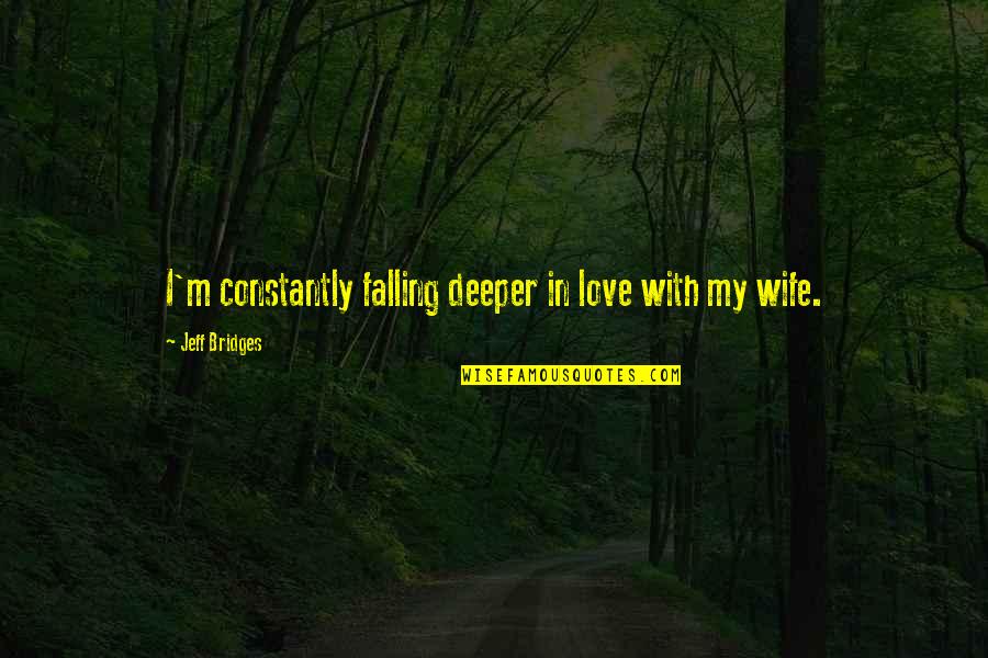 Bridges Of Love Quotes By Jeff Bridges: I'm constantly falling deeper in love with my