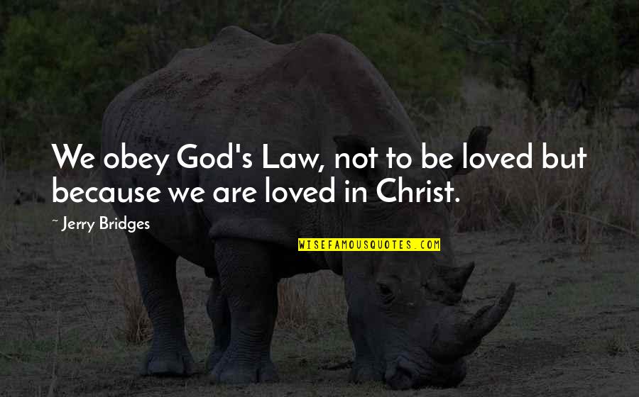 Bridges Of Love Quotes By Jerry Bridges: We obey God's Law, not to be loved