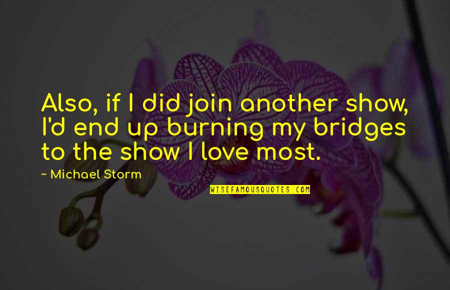 Bridges Of Love Quotes By Michael Storm: Also, if I did join another show, I'd