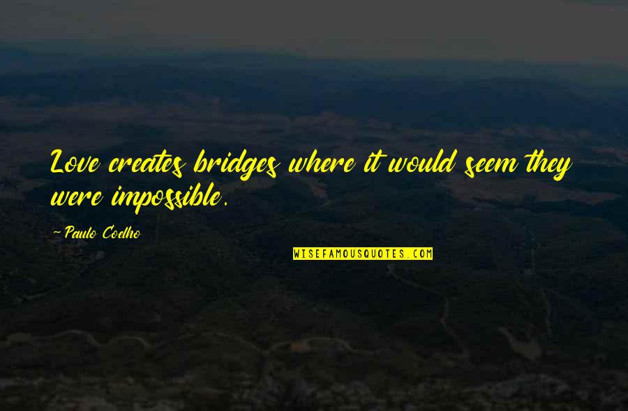 Bridges Of Love Quotes By Paulo Coelho: Love creates bridges where it would seem they