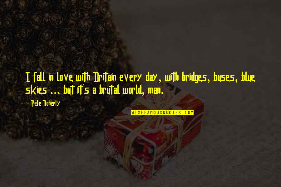 Bridges Of Love Quotes By Pete Doherty: I fall in love with Britain every day,