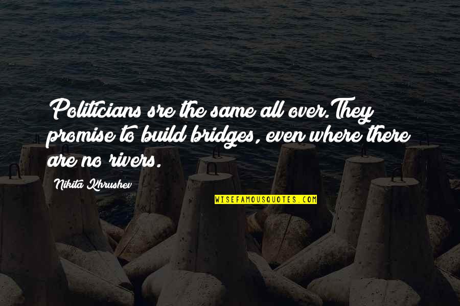 Bridges Quotes By Nikita Khrushev: Politicians sre the same all over.They promise to Bridges Quotes By Nikita Khrushev: Politicians sre the same all over.They promise to