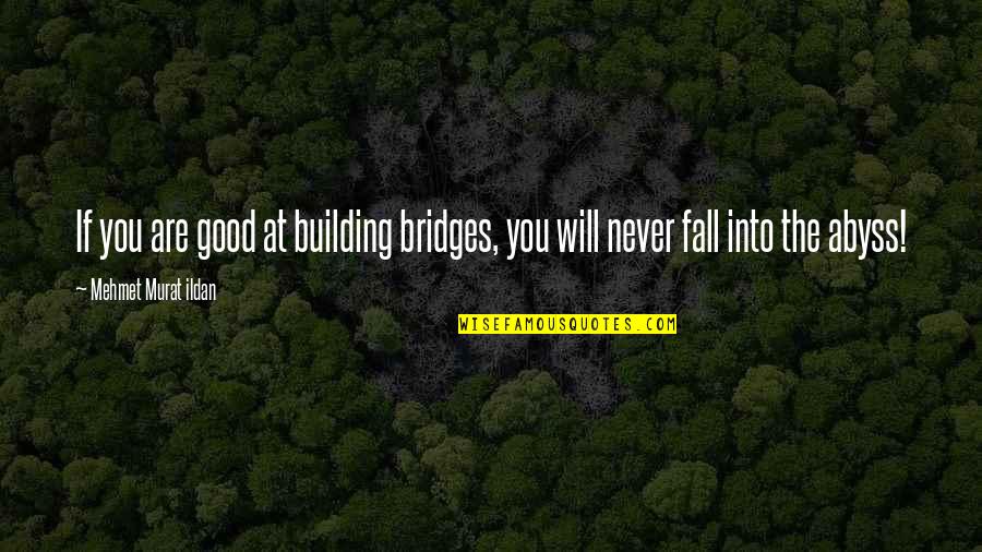 Bridges Quotes Quotes By Mehmet Murat Ildan: If you are good at building bridges, you