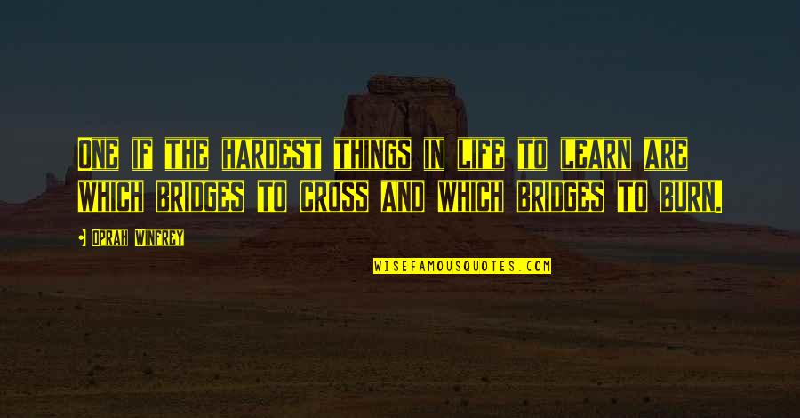 Bridges You Burn Quotes By Oprah Winfrey: One if the hardest things in life to
