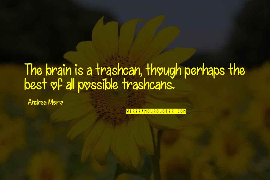 Bridgespan Bain Quotes By Andrea Moro: The brain is a trashcan, though perhaps the