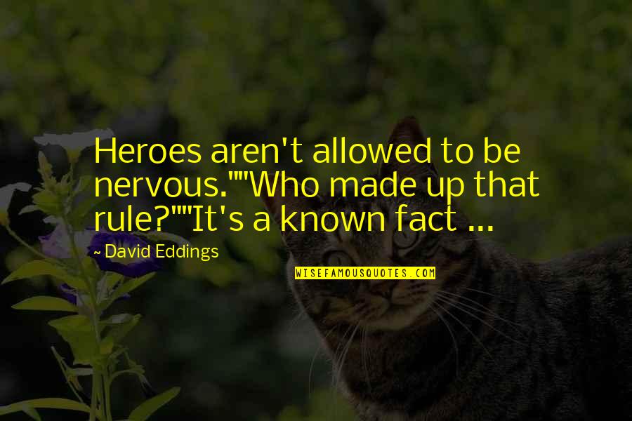 Bridgespan Leading Quotes By David Eddings: Heroes aren't allowed to be nervous.""Who made up