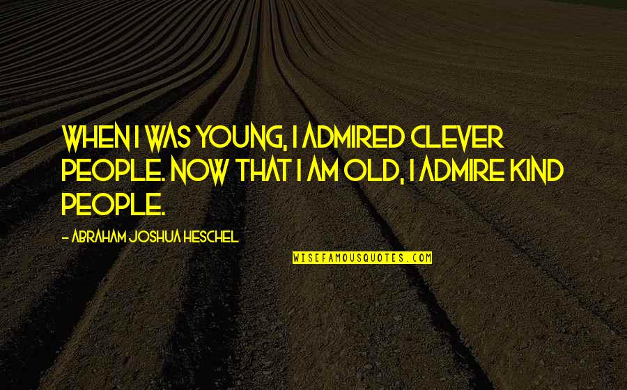 Bridgestone Quotes By Abraham Joshua Heschel: When I was young, I admired clever people.