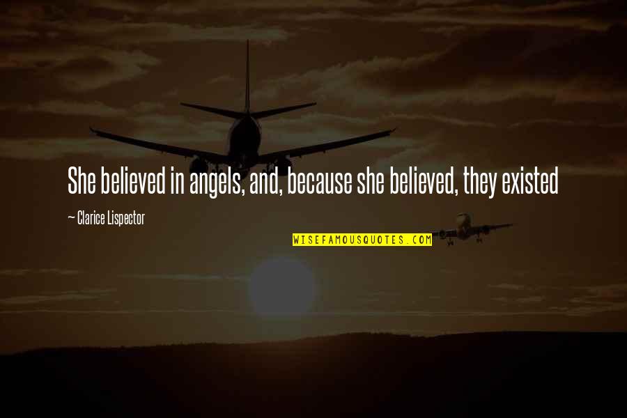 Bridgestorie Quotes By Clarice Lispector: She believed in angels, and, because she believed,