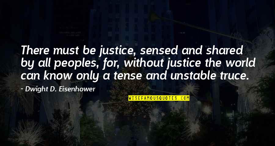 Bridgestorie Quotes By Dwight D. Eisenhower: There must be justice, sensed and shared by