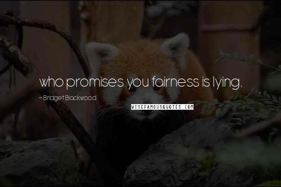 Bridget Blackwood quotes: who promises you fairness is lying.