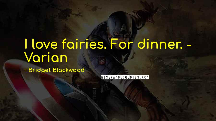 Bridget Blackwood quotes: I love fairies. For dinner. - Varian