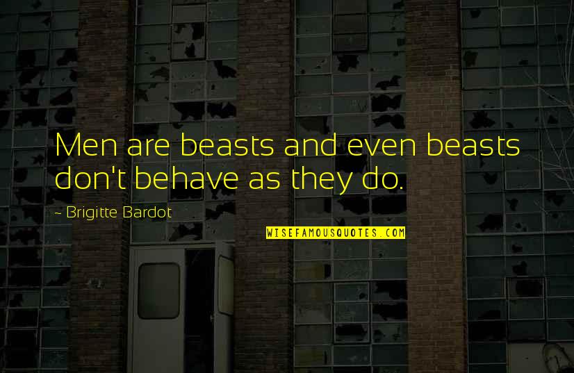 Bridget Feblood Quotes By Brigitte Bardot: Men are beasts and even beasts don't behave