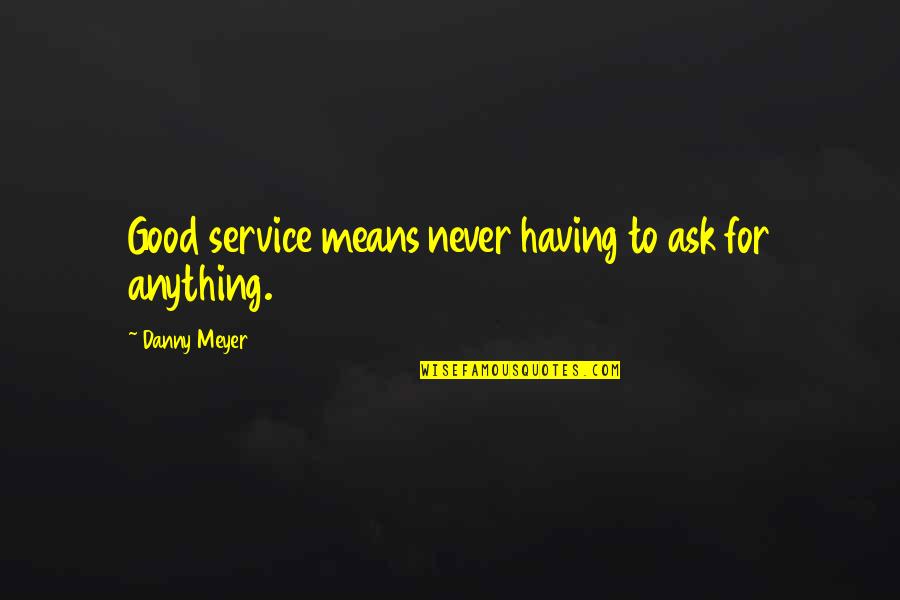Bridget Feblood Quotes By Danny Meyer: Good service means never having to ask for