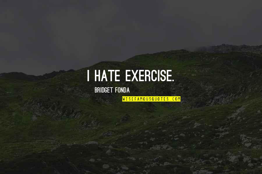 Bridget Fonda Quotes By Bridget Fonda: I hate exercise.