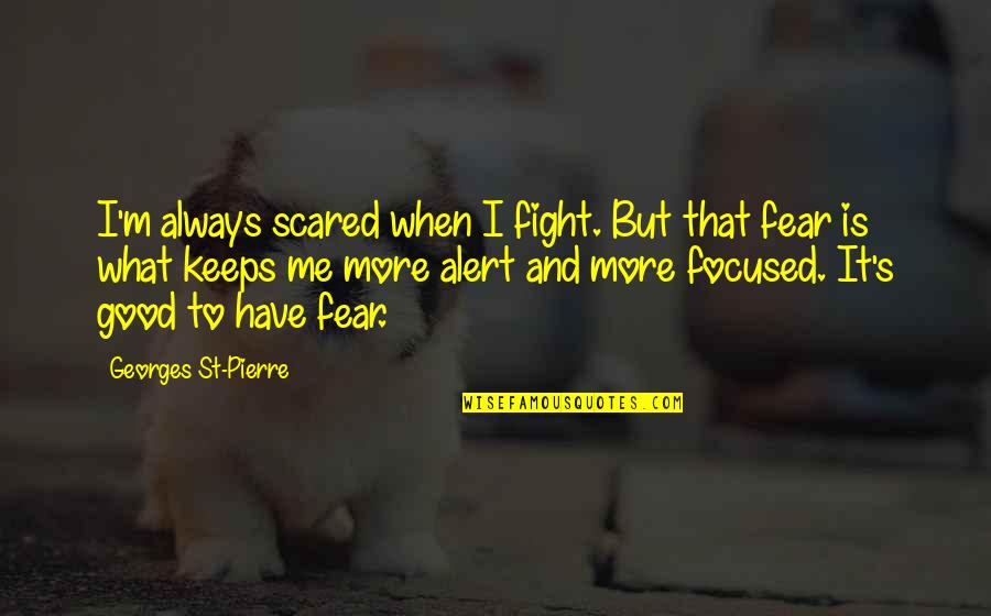 Bridget Hennessy Quotes By Georges St-Pierre: I'm always scared when I fight. But that