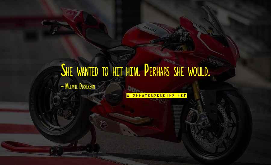 Bridget Hennessy Quotes By Melanie Dickerson: She wanted to hit him. Perhaps she would.