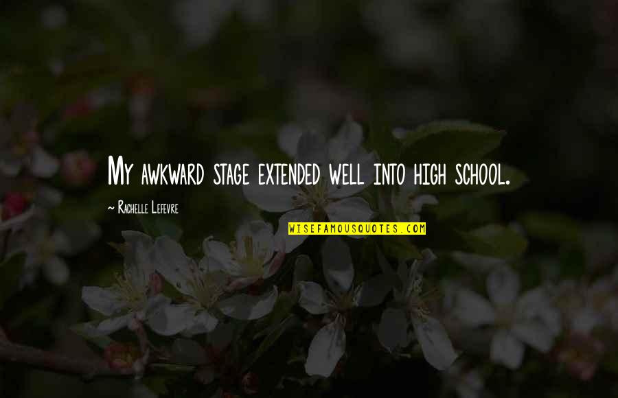 Bridget Hennessy Quotes By Rachelle Lefevre: My awkward stage extended well into high school.