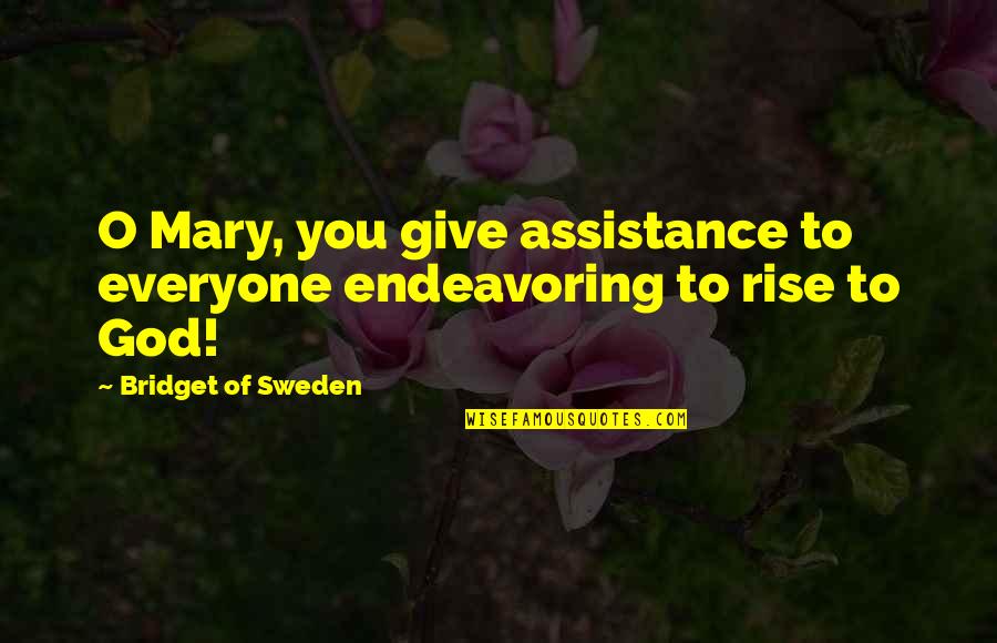 Bridget Of Sweden Quotes By Bridget Of Sweden: O Mary, you give assistance to everyone endeavoring Bridget Of Sweden Quotes By Bridget Of Sweden: O Mary, you give assistance to everyone endeavoring