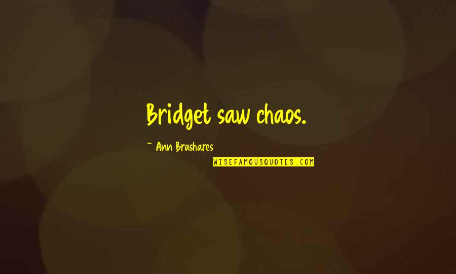 Bridget Quotes By Ann Brashares: Bridget saw chaos. Bridget Quotes By Ann Brashares: Bridget saw chaos.