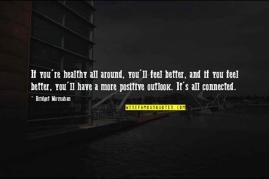 Bridget Quotes By Bridget Moynahan: If you're healthy all around, you'll feel better, Bridget Quotes By Bridget Moynahan: If you're healthy all around, you'll feel better,