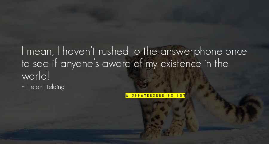 Bridget Quotes By Helen Fielding: I mean, I haven't rushed to the answerphone Bridget Quotes By Helen Fielding: I mean, I haven't rushed to the answerphone