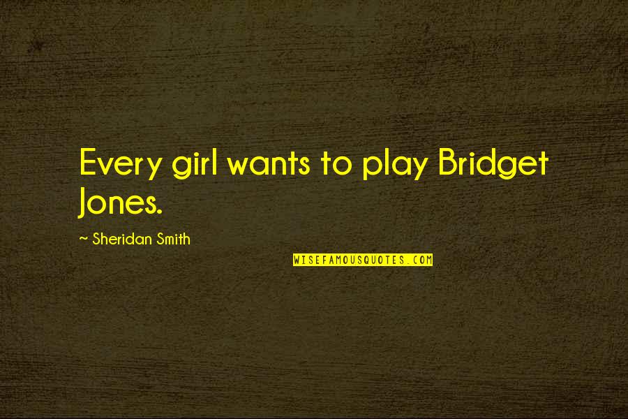 Bridget Quotes By Sheridan Smith: Every girl wants to play Bridget Jones. Bridget Quotes By Sheridan Smith: Every girl wants to play Bridget Jones.