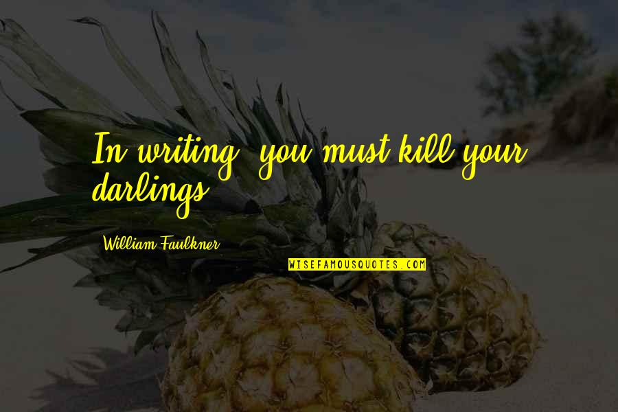 Bridget Tice Quotes By William Faulkner: In writing, you must kill your darlings.