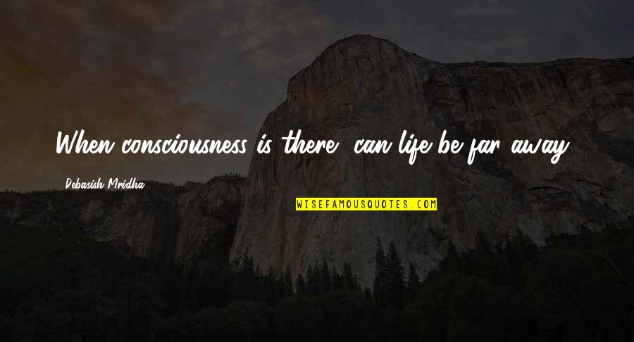Bridgets Cross Quotes By Debasish Mridha: When consciousness is there, can life be far Bridgets Cross Quotes By Debasish Mridha: When consciousness is there, can life be far