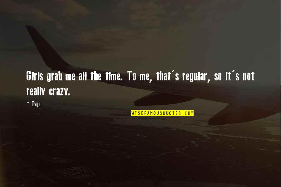 Bridgets Cross Quotes By Tyga: Girls grab me all the time. To me,