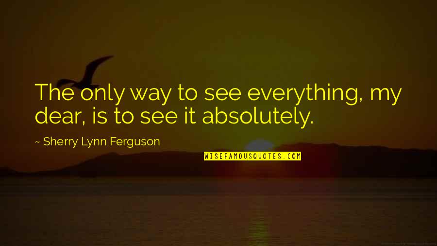 Bridgette Cameron Quotes By Sherry Lynn Ferguson: The only way to see everything, my dear,