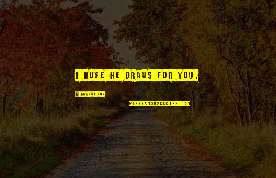 Bridgette Doremus Quotes By Amanda Sun: I hope he draws for you. Bridgette Doremus Quotes By Amanda Sun: I hope he draws for you.