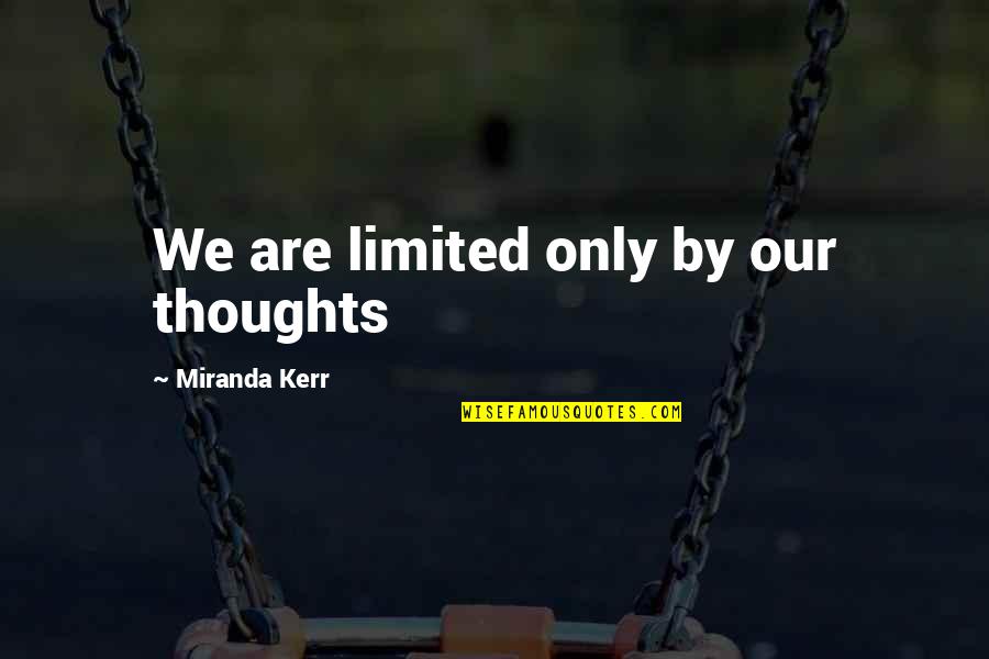 Bridgette Doremus Quotes By Miranda Kerr: We are limited only by our thoughts Bridgette Doremus Quotes By Miranda Kerr: We are limited only by our thoughts