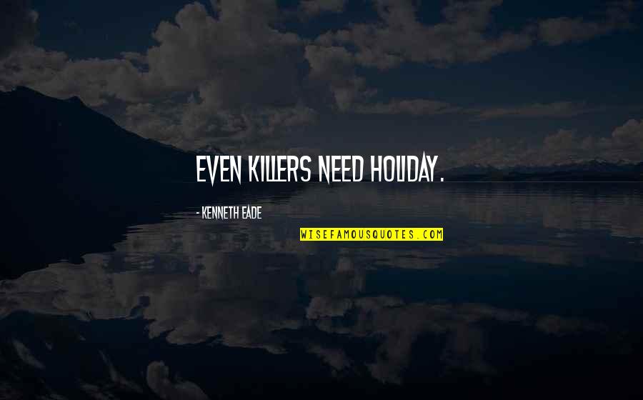 Bridgette Nichole Quotes By Kenneth Eade: Even killers need holiday. Bridgette Nichole Quotes By Kenneth Eade: Even killers need holiday.
