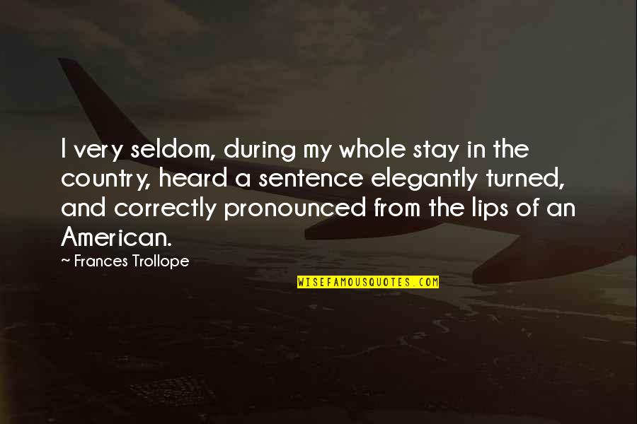 Bridgette Quotes By Frances Trollope: I very seldom, during my whole stay in