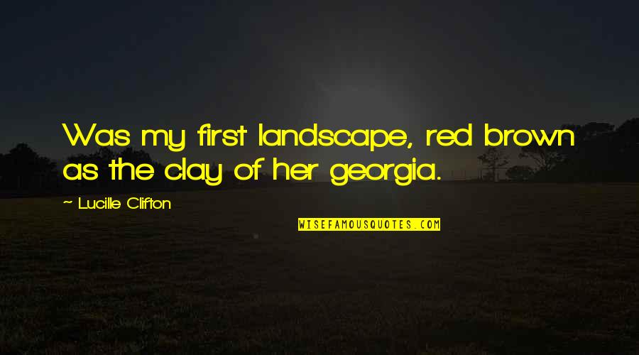 Bridgette Wilson Quotes By Lucille Clifton: Was my first landscape, red brown as the Bridgette Wilson Quotes By Lucille Clifton: Was my first landscape, red brown as the