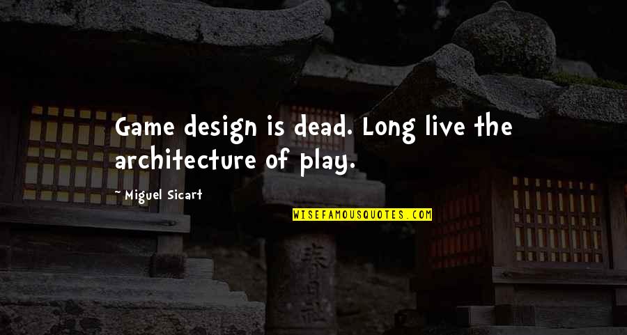 Bridgewell Resources Quotes By Miguel Sicart: Game design is dead. Long live the architecture