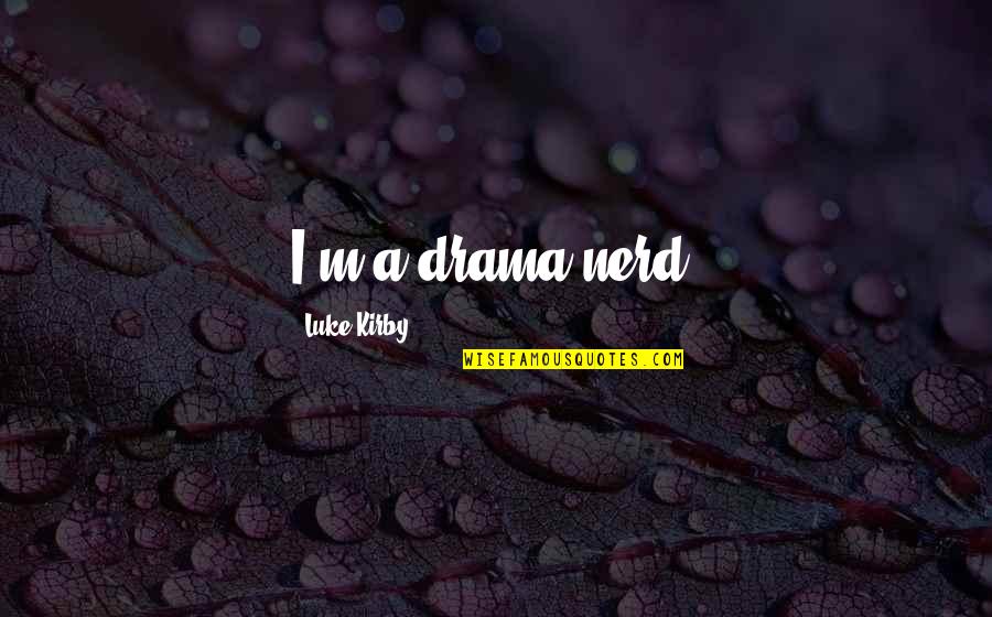 Bridgforth Properties Quotes By Luke Kirby: I'm a drama nerd. Bridgforth Properties Quotes By Luke Kirby: I'm a drama nerd.