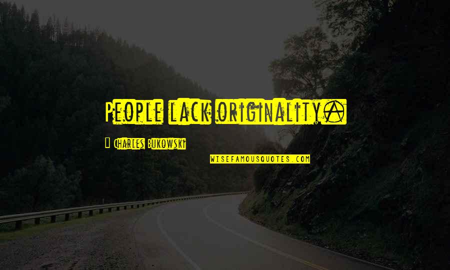 Bridging Cultures Quotes By Charles Bukowski: People lack originality.