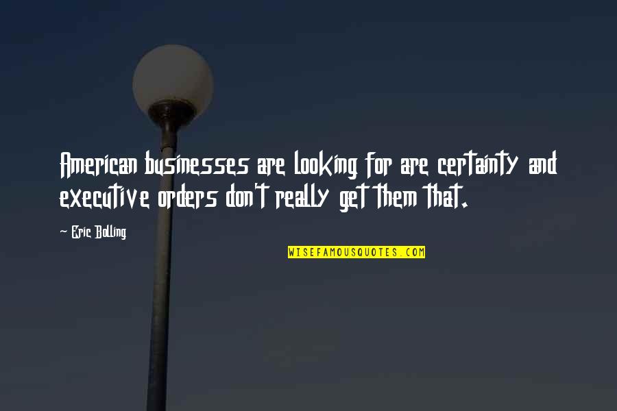 Bridging Cultures Quotes By Eric Bolling: American businesses are looking for are certainty and