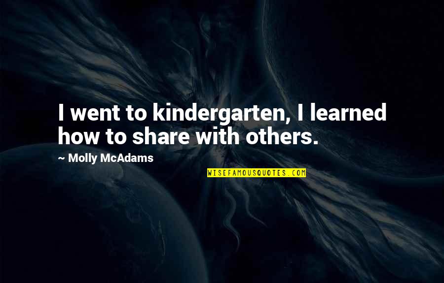 Bridging Cultures Quotes By Molly McAdams: I went to kindergarten, I learned how to
