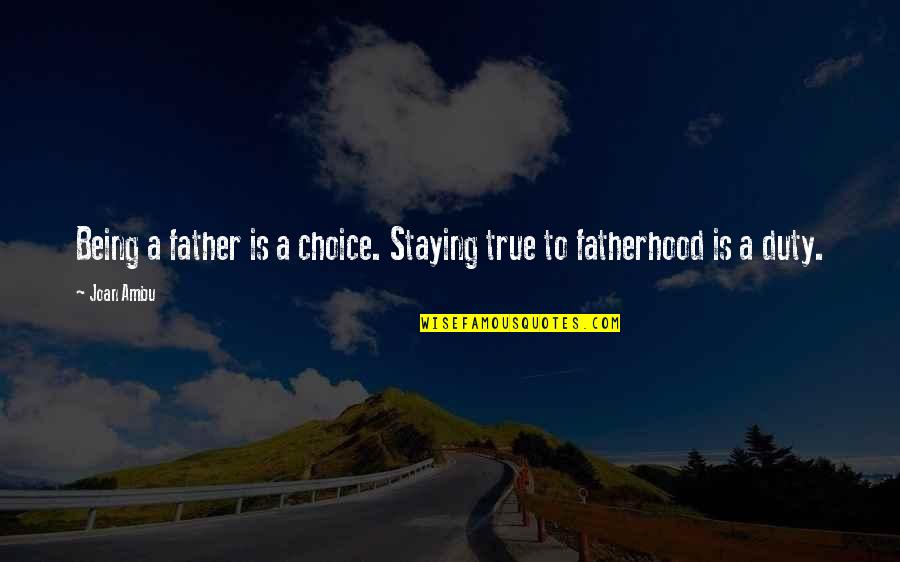 Bridging The Gap Quotes By Joan Ambu: Being a father is a choice. Staying true