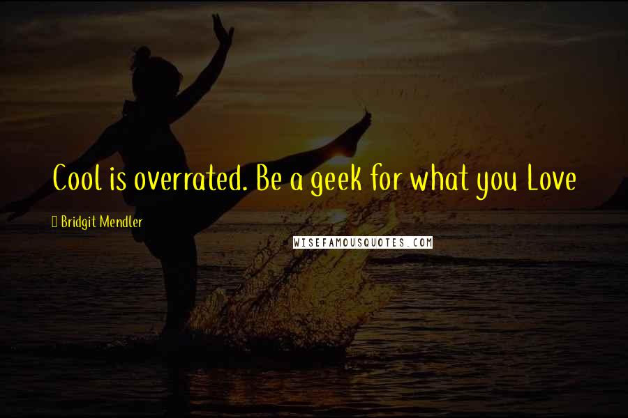 Bridgit Mendler quotes: Cool is overrated. Be a geek for what you Love