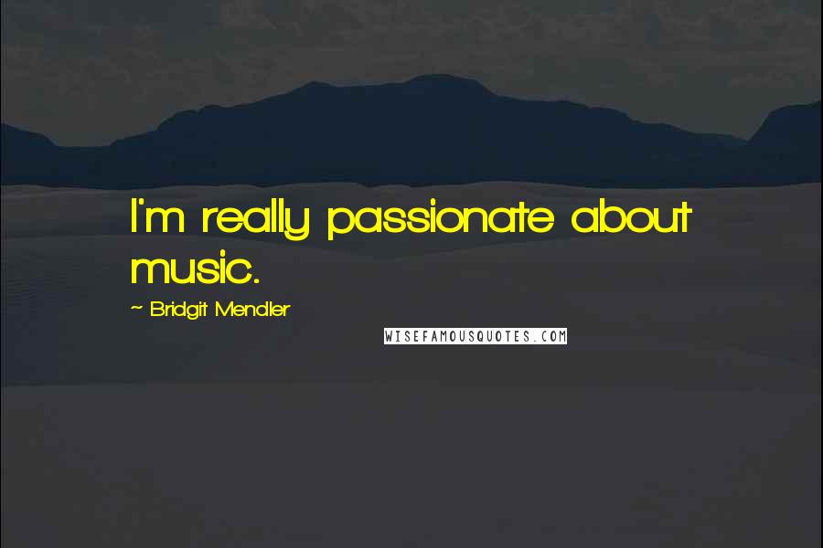 Bridgit Mendler quotes: I'm really passionate about music.